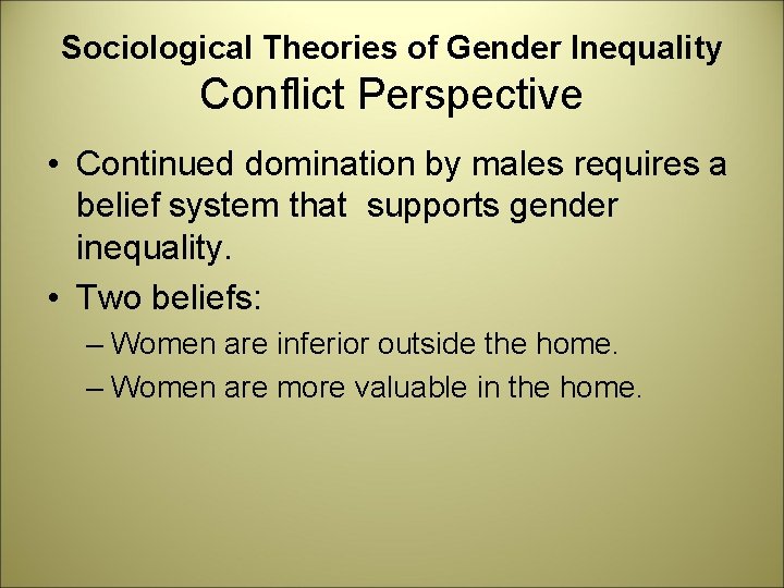 Sociological Theories of Gender Inequality Conflict Perspective • Continued domination by males requires a