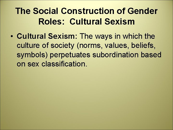 The Social Construction of Gender Roles: Cultural Sexism • Cultural Sexism: The ways in