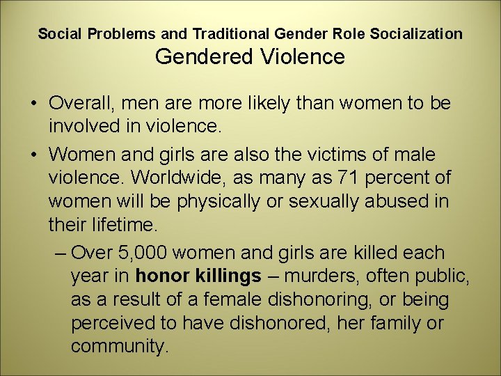 Social Problems and Traditional Gender Role Socialization Gendered Violence • Overall, men are more