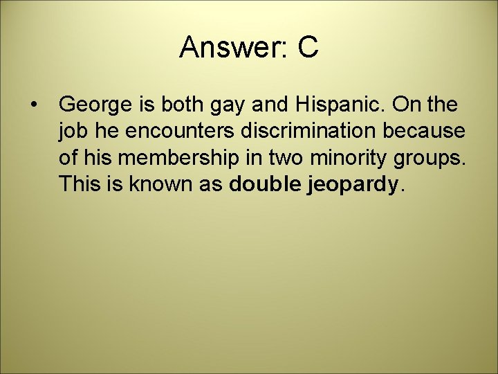Answer: C • George is both gay and Hispanic. On the job he encounters