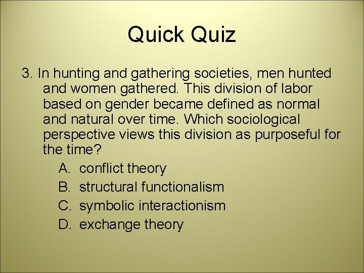 Quick Quiz 3. In hunting and gathering societies, men hunted and women gathered. This