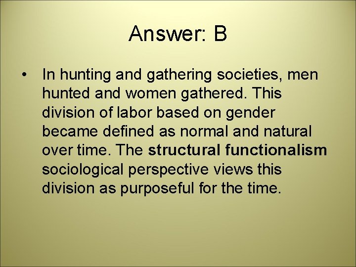 Answer: B • In hunting and gathering societies, men hunted and women gathered. This