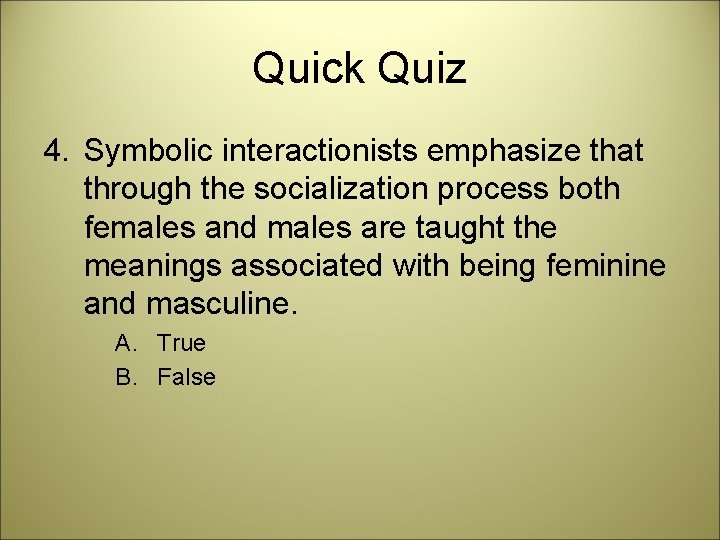 Quick Quiz 4. Symbolic interactionists emphasize that through the socialization process both females and