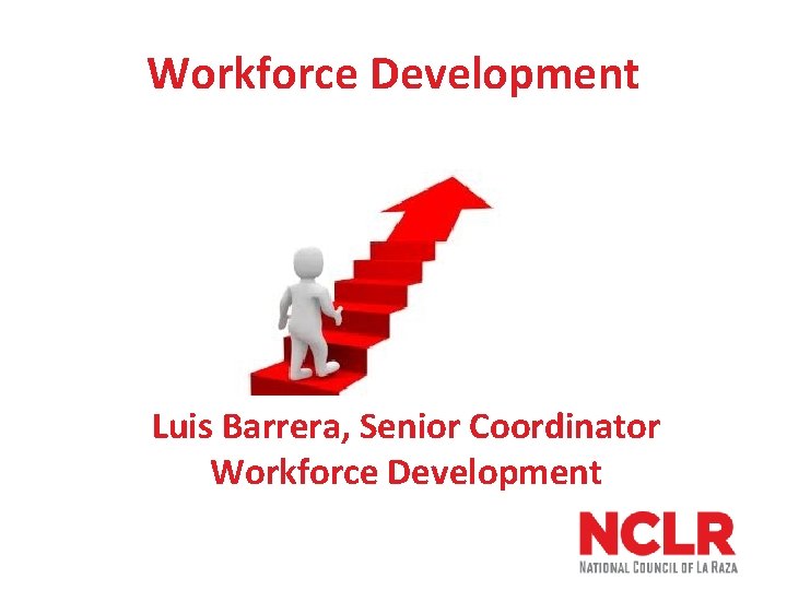 Workforce Development Luis Barrera, Senior Coordinator Workforce Development 