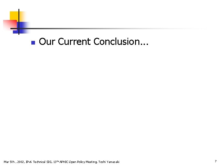 n Our Current Conclusion. . . Mar 5 th , 2002, IPv 6 Technical