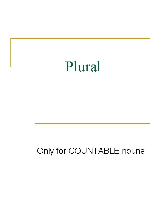 Plural Only for COUNTABLE nouns 