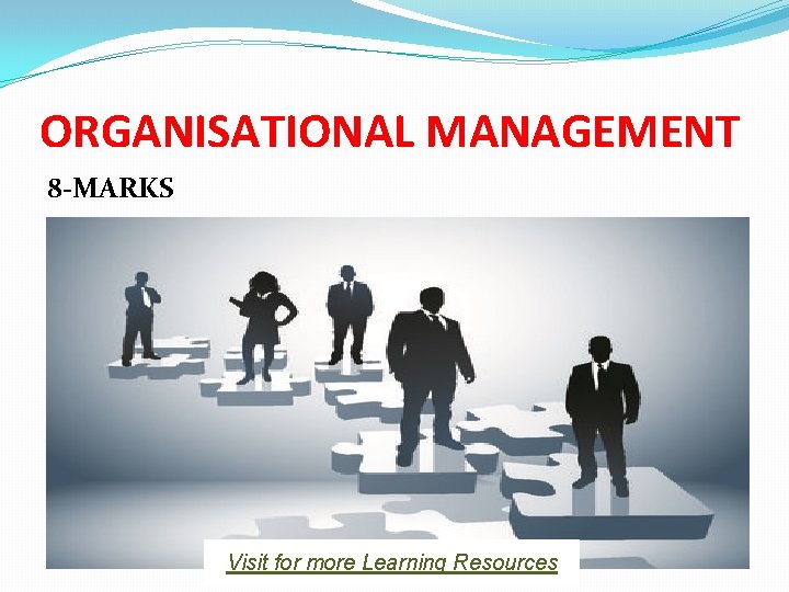 ORGANISATIONAL MANAGEMENT 8 -MARKS Visit for more Learning Resources ORGANISATIONAL MANAGEMENT 8 -MARKS Visit for more Learning Resources
