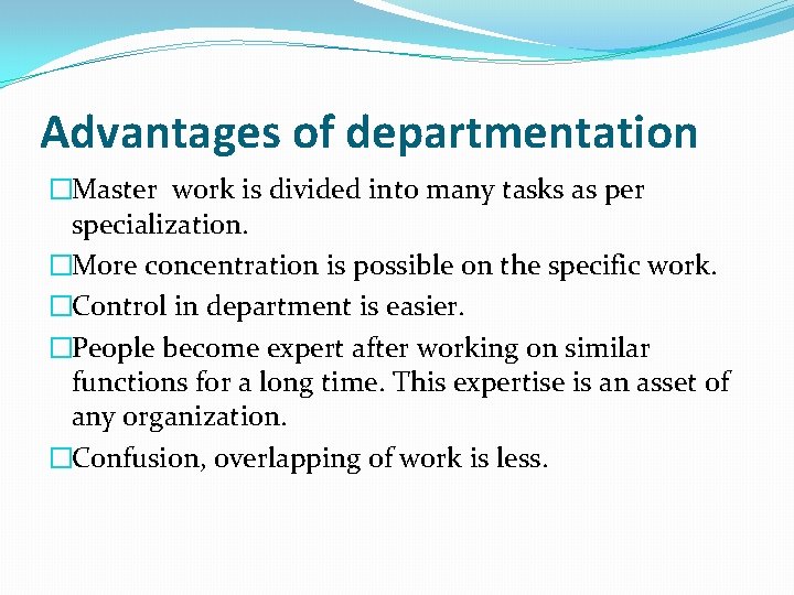 Advantages of departmentation �Master work is divided into many tasks as per specialization. �More Advantages of departmentation �Master work is divided into many tasks as per specialization. �More