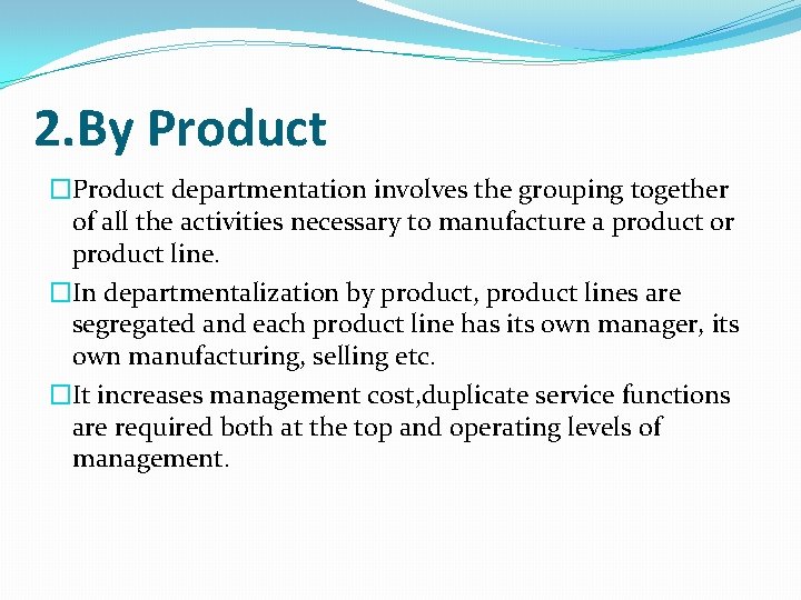 2. By Product �Product departmentation involves the grouping together of all the activities necessary 2. By Product �Product departmentation involves the grouping together of all the activities necessary