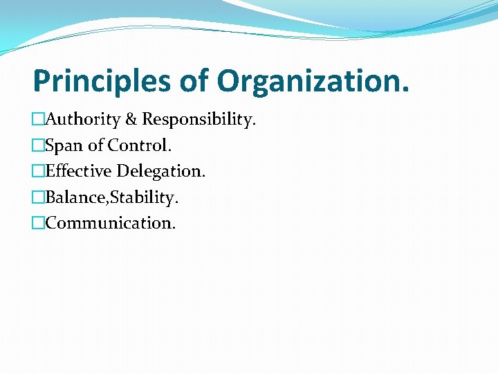 Principles of Organization. �Authority & Responsibility. �Span of Control. �Effective Delegation. �Balance, Stability. �Communication. Principles of Organization. �Authority & Responsibility. �Span of Control. �Effective Delegation. �Balance, Stability. �Communication.