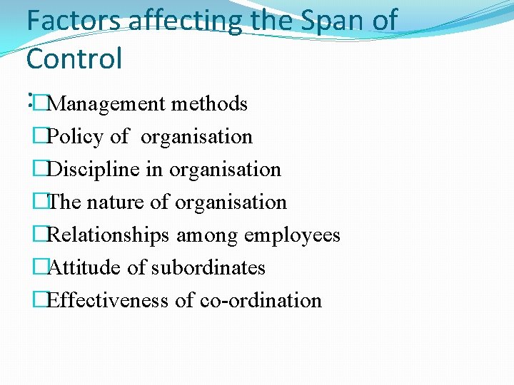 Factors affecting the Span of Control : �Management methods �Policy of organisation �Discipline in Factors affecting the Span of Control : �Management methods �Policy of organisation �Discipline in