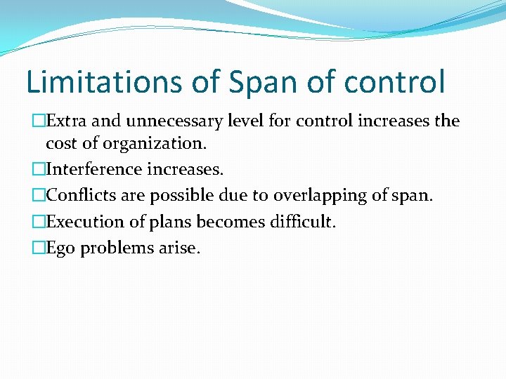 Limitations of Span of control �Extra and unnecessary level for control increases the cost Limitations of Span of control �Extra and unnecessary level for control increases the cost