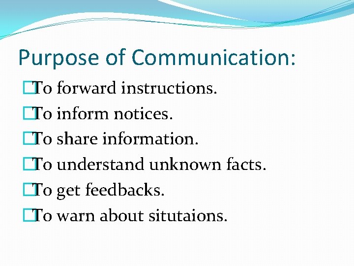 Purpose of Communication: �To forward instructions. �To inform notices. �To share information. �To understand Purpose of Communication: �To forward instructions. �To inform notices. �To share information. �To understand