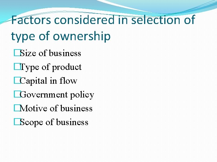 Factors considered in selection of type of ownership �Size of business �Type of product Factors considered in selection of type of ownership �Size of business �Type of product