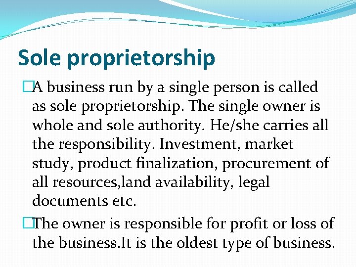 Sole proprietorship �A business run by a single person is called as sole proprietorship. Sole proprietorship �A business run by a single person is called as sole proprietorship.