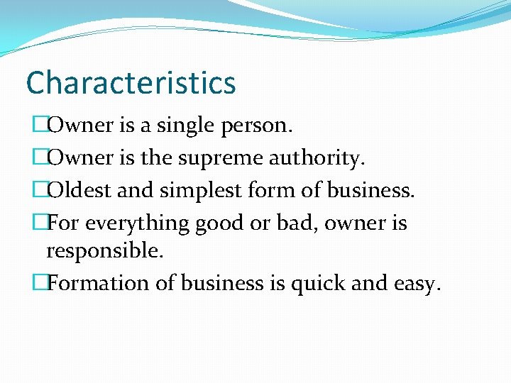 Characteristics �Owner is a single person. �Owner is the supreme authority. �Oldest and simplest Characteristics �Owner is a single person. �Owner is the supreme authority. �Oldest and simplest