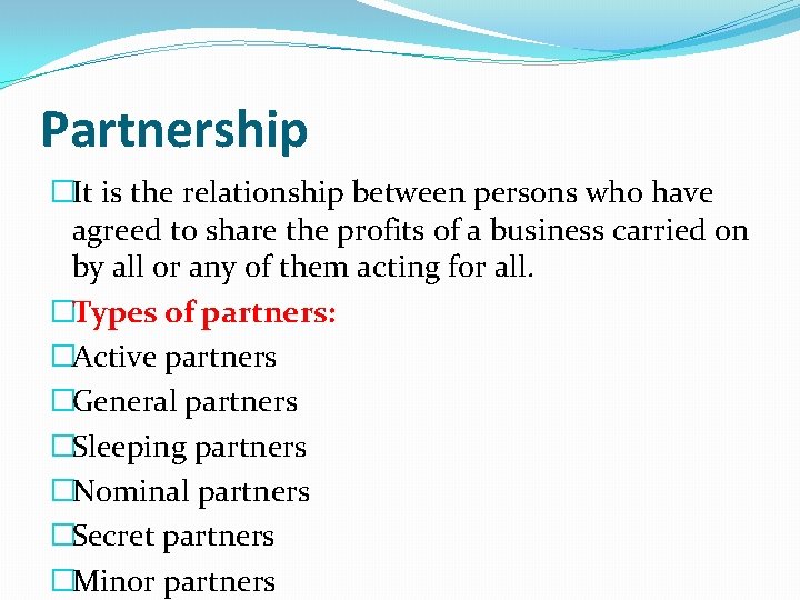 Partnership �It is the relationship between persons who have agreed to share the profits Partnership �It is the relationship between persons who have agreed to share the profits