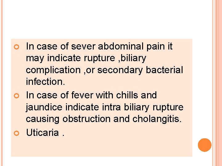  In case of sever abdominal pain it may indicate rupture , biliary complication