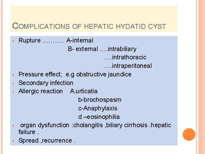 COMPLICATIONS OF HEPATIC HYDATID CYST § § § Rupture ………. . A-internal B- external
