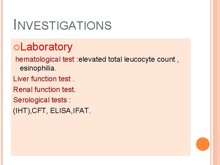 INVESTIGATIONS Laboratory hematological test : elevated total leucocyte count , esinophilia. Liver function test.
