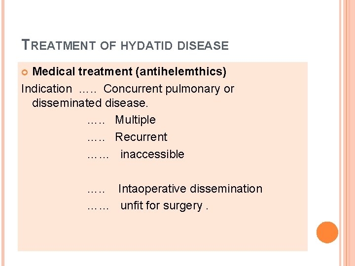 TREATMENT OF HYDATID DISEASE Medical treatment (antihelemthics) Indication …. . Concurrent pulmonary or disseminated