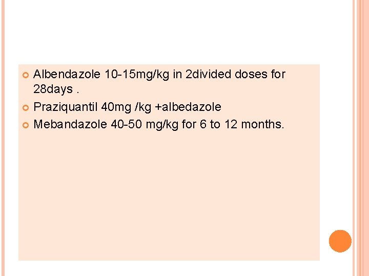 Albendazole 10 -15 mg/kg in 2 divided doses for 28 days. Praziquantil 40 mg