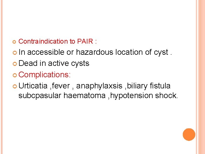  Contraindication to PAIR : In accessible or hazardous location of cyst. Dead in