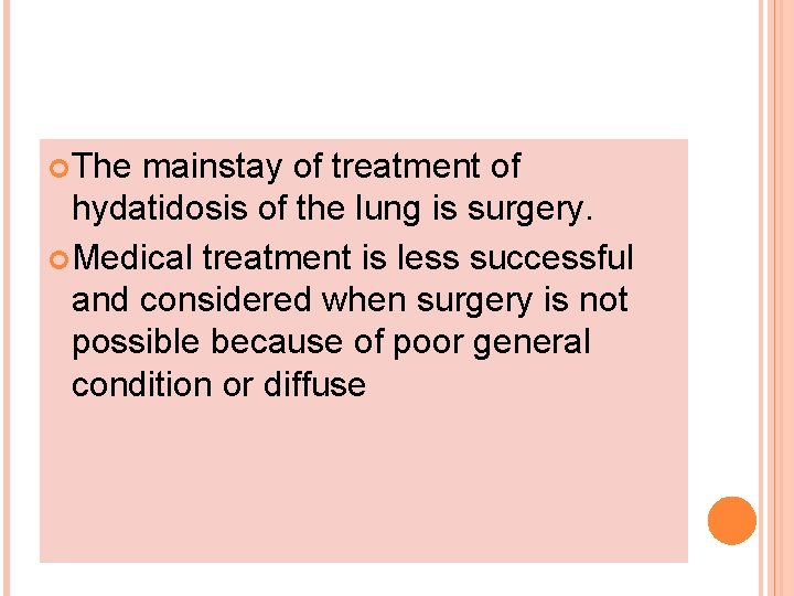  The mainstay of treatment of hydatidosis of the lung is surgery. Medical treatment