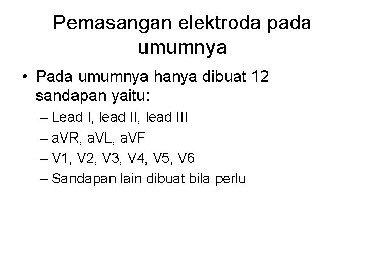 Pemasangan elektroda pada umumnya • Pada umumnya hanya dibuat 12 sandapan yaitu: – Lead