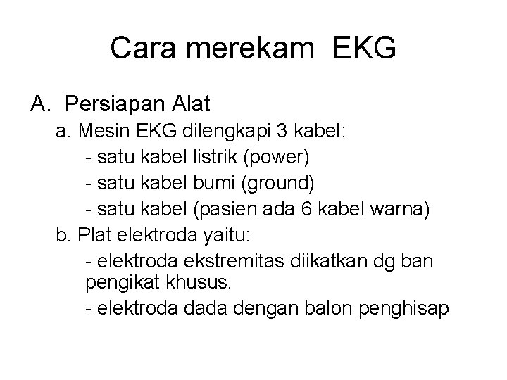 Cara merekam EKG A. Persiapan Alat a. Mesin EKG dilengkapi 3 kabel: - satu