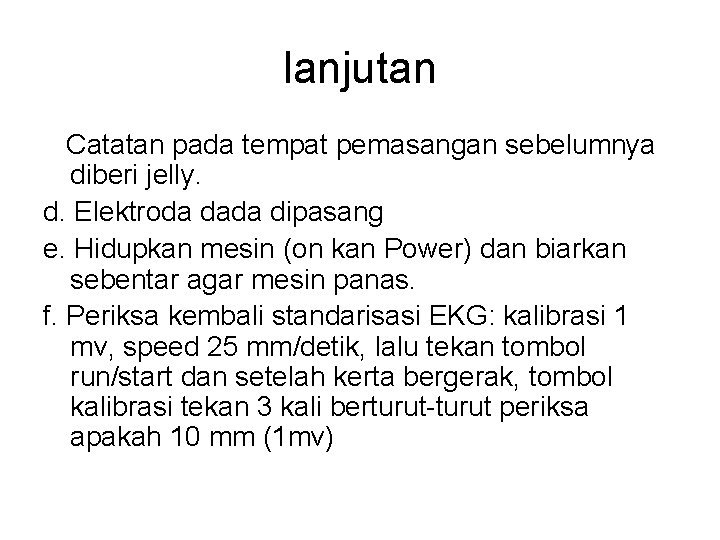 lanjutan Catatan pada tempat pemasangan sebelumnya diberi jelly. d. Elektroda dada dipasang e. Hidupkan