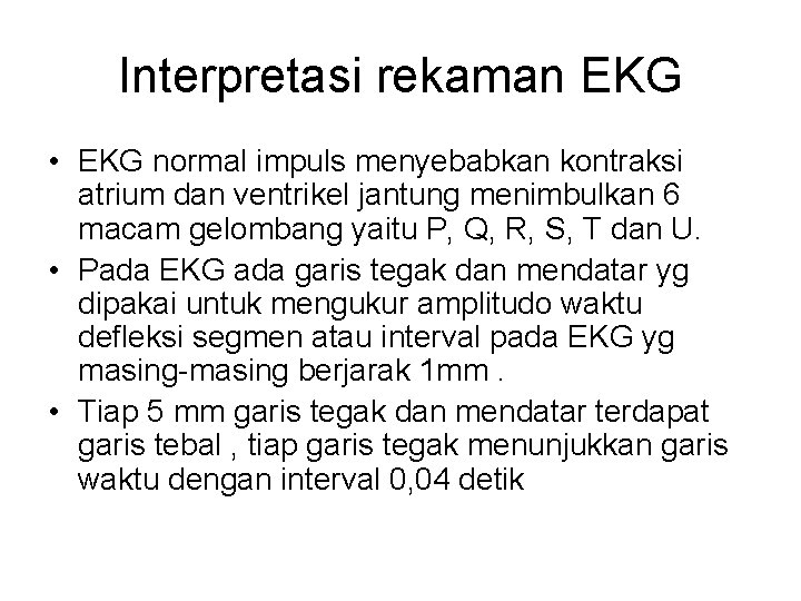 Interpretasi rekaman EKG • EKG normal impuls menyebabkan kontraksi atrium dan ventrikel jantung menimbulkan