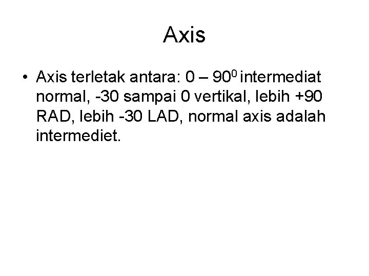 Axis • Axis terletak antara: 0 – 900 intermediat normal, -30 sampai 0 vertikal,