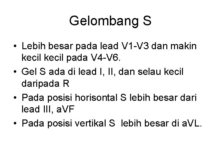 Gelombang S • Lebih besar pada lead V 1 -V 3 dan makin kecil