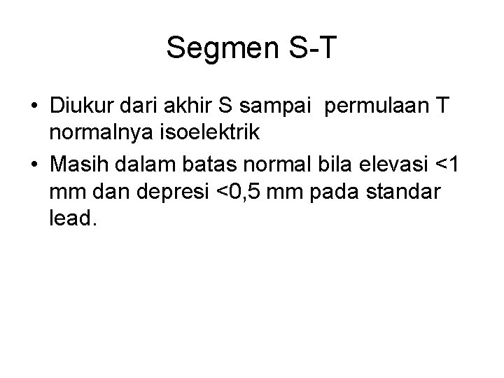 Segmen S-T • Diukur dari akhir S sampai permulaan T normalnya isoelektrik • Masih