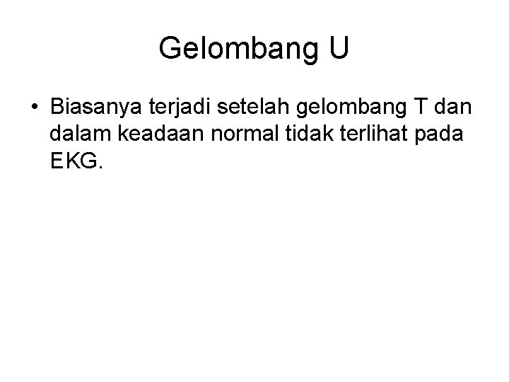 Gelombang U • Biasanya terjadi setelah gelombang T dan dalam keadaan normal tidak terlihat