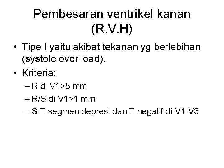 Pembesaran ventrikel kanan (R. V. H) • Tipe I yaitu akibat tekanan yg berlebihan