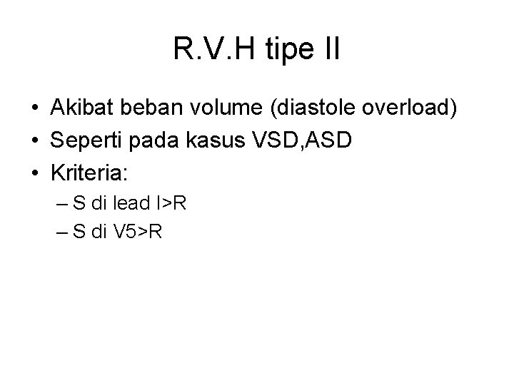 R. V. H tipe II • Akibat beban volume (diastole overload) • Seperti pada