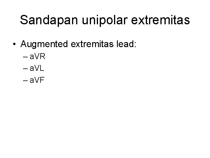 Sandapan unipolar extremitas • Augmented extremitas lead: – a. VR – a. VL –