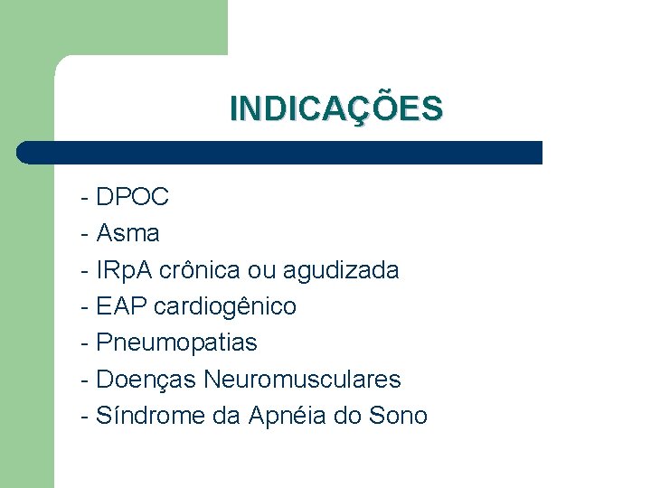 INDICAÇÕES - DPOC - Asma - IRp. A crônica ou agudizada - EAP cardiogênico
