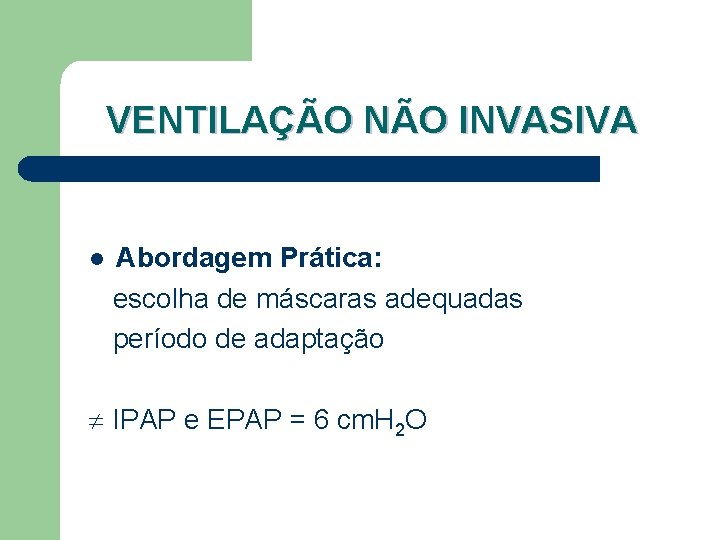 VENTILAÇÃO NÃO INVASIVA l Abordagem Prática: escolha de máscaras adequadas período de adaptação IPAP