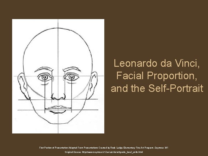 Leonardo da Vinci, Facial Proportion, and the Self-Portrait First Portion of Presentation Adapted From Leonardo da Vinci, Facial Proportion, and the Self-Portrait First Portion of Presentation Adapted From
