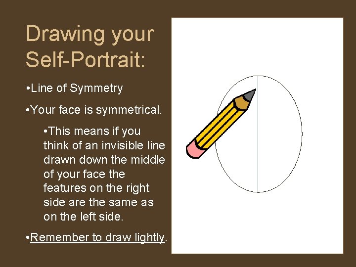 Drawing your Self-Portrait: • Line of Symmetry • Your face is symmetrical. • This Drawing your Self-Portrait: • Line of Symmetry • Your face is symmetrical. • This