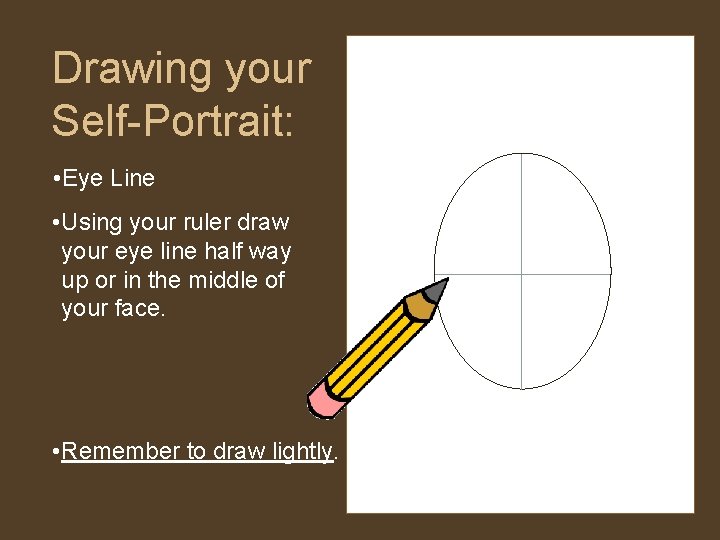 Drawing your Self-Portrait: • Eye Line • Using your ruler draw your eye line Drawing your Self-Portrait: • Eye Line • Using your ruler draw your eye line
