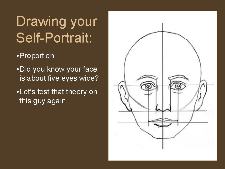 Drawing your Self-Portrait: • Proportion • Did you know your face is about five Drawing your Self-Portrait: • Proportion • Did you know your face is about five