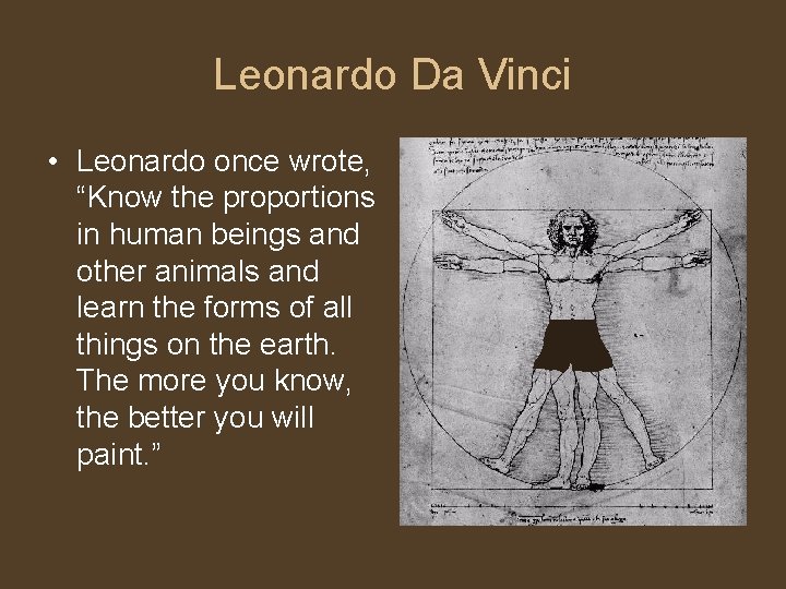 Leonardo Da Vinci • Leonardo once wrote, “Know the proportions in human beings and Leonardo Da Vinci • Leonardo once wrote, “Know the proportions in human beings and