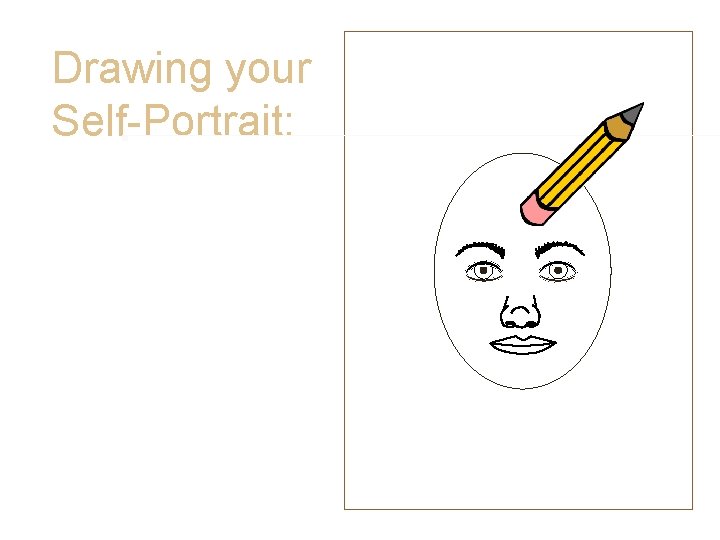 Drawing your Self-Portrait: • Line of Symmetry • Now very carefully erase your line Drawing your Self-Portrait: • Line of Symmetry • Now very carefully erase your line
