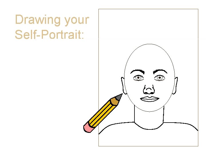 Drawing your Self-Portrait: • Ears • Look at ears in your mirror. • Draw Drawing your Self-Portrait: • Ears • Look at ears in your mirror. • Draw
