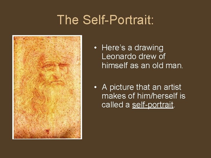 The Self-Portrait: • Here’s a drawing Leonardo drew of himself as an old man. The Self-Portrait: • Here’s a drawing Leonardo drew of himself as an old man.