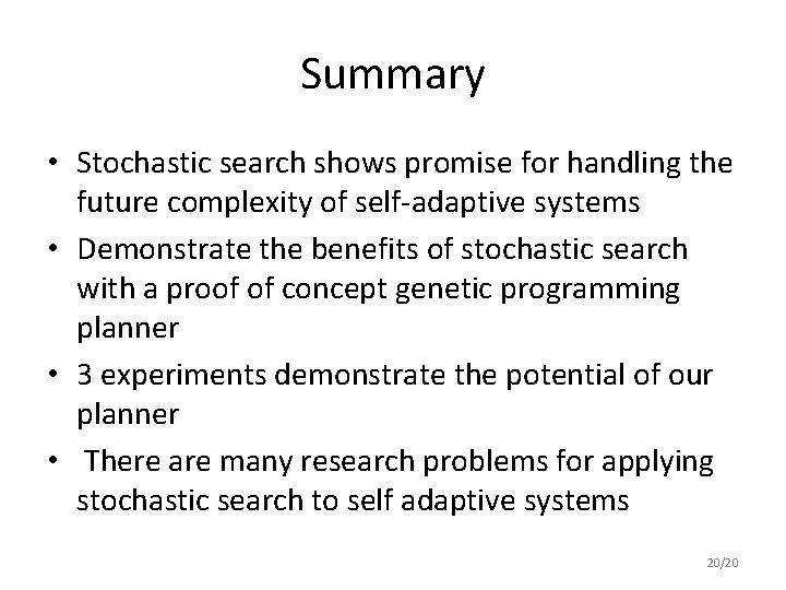 Summary • Stochastic search shows promise for handling the future complexity of self-adaptive systems
